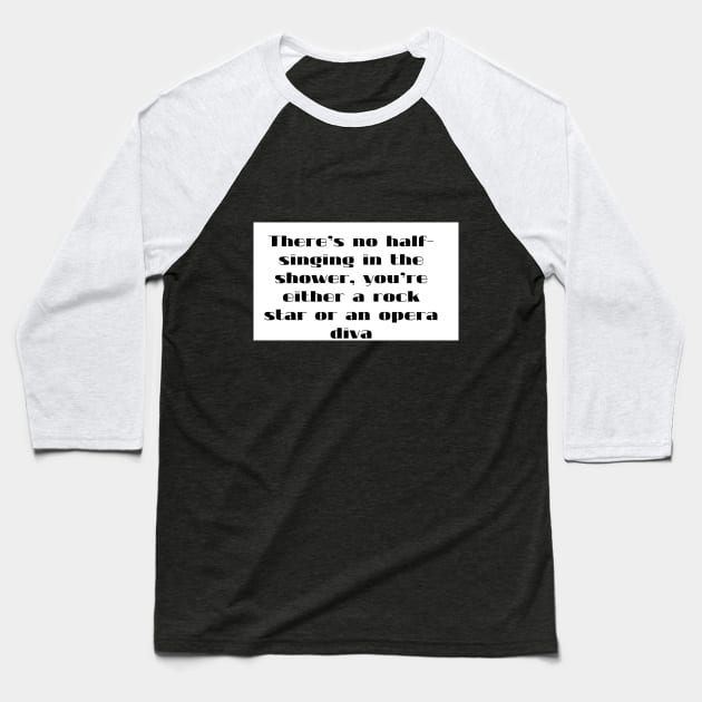 There s  no half singing  in the shower  you re either a rock star or an opera diva Baseball T-Shirt by futbolka